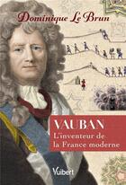 Couverture du livre « Vauban : l'inventeur de la France moderne » de Dominique Le Brun aux éditions Vuibert