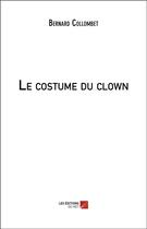 Couverture du livre « Le costume du clown » de Bernard Collombet aux éditions Editions Du Net