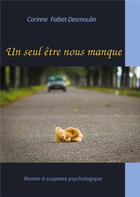 Couverture du livre « Un seul être nous manque » de Corinne Falbet-Desmoulin aux éditions Books On Demand