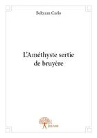 Couverture du livre « L'améthyste sertie de bruyère » de Beltram Carlo aux éditions Edilivre