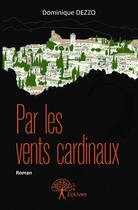 Couverture du livre « Par les vents cardinaux » de Dominique Dezzo aux éditions Edilivre