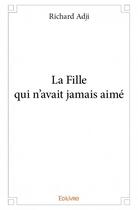 Couverture du livre « La fille qui n'avait jamais aimé » de Richard Adji aux éditions Edilivre