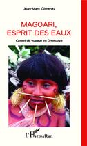 Couverture du livre « Magoari esprit des eaux ; carnet de voyage en Orénoque » de Jean-Marc Gimenez aux éditions L'harmattan