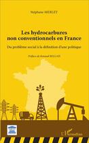 Couverture du livre « Les hydrocarbures non conventionnels en France ; du problème social à la définition d'une politique » de Stephane Merlet aux éditions L'harmattan