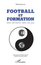 Couverture du livre « Football et formation ; une certaine idée du jeu » de Thierry Guillou aux éditions L'harmattan