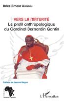 Couverture du livre « Vers la maturité ; le profil anthropologique du Cardinal Bernardin Gantin » de Brice Ernest Ouinsou aux éditions L'harmattan