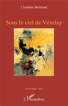 Couverture du livre « Sous le ciel de Vézelay » de Claudine Bertrand aux éditions L'harmattan