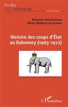 Couverture du livre « Histoire des coups d'état au Dahomey (1963-1972) » de Ebenezer Kore Sedegan et Olivier Djidenou Allocheme aux éditions L'harmattan