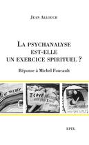 Couverture du livre « La psychanalyse est-elle un exercice spirituel ? réponse à michel foucault » de Jean Allouch aux éditions Epel Editions