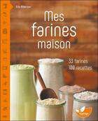 Couverture du livre « Mes farines maison : 33 farines, 100 recettes » de Erin Alderson aux éditions De Terran