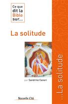 Couverture du livre « Ce que dit la Bible sur... : la solitude » de Sandrine Caneri aux éditions Nouvelle Cite