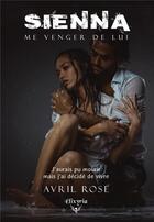 Couverture du livre « Sienna - Me venger de lui » de Rose Avril aux éditions Elixyria