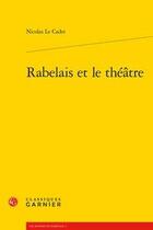 Couverture du livre « Rabelais et le théâtre » de Nicolas Le Cadet aux éditions Classiques Garnier