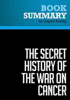 Couverture du livre « Summary: The Secret History of the War on Cancer : Review and Analysis of Devra Davis's Book » de Businessnews Publishing aux éditions Political Book Summaries