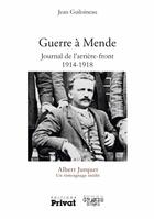 Couverture du livre « Guerre à Mende ; journal de l'arrière-front 1914 1918 ; Albert Jurquet, un témoignage inédit » de Jean Guiloineau aux éditions Editions Privat