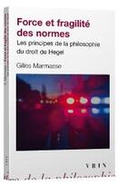 Couverture du livre « Force et fragilité des normes ; les principes de la philosophie du droit de Hegel » de Gilles Marmasse aux éditions Vrin