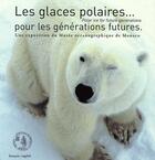 Couverture du livre « Les glaces polaires...pour les générations futures ; uen exposition du musée océanographique de Monaco » de Yvon Le Maho aux éditions Institut Oceanographique