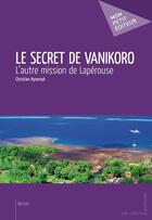 Couverture du livre « Le secret de Vanikoro ; l'autre mission de Lapérouse » de Christian Hyvernat aux éditions Mon Petit Editeur