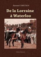 Couverture du livre « De la Lorraine à Waterloo » de Bernard Chretien aux éditions Benevent