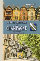 Couverture du livre « Petite histoire de Champagne ; des origines au début du XXe siècle » de Rene Crozet aux éditions Editions Des Regionalismes