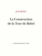 Couverture du livre « La Construction de la Tour de Babel » de Juan Benet aux éditions La Republique Des Lettres