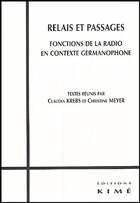 Couverture du livre « Relais et passages ; fonctions de la radio en contexte germanophone » de Claudia Krebs et Christine Meyer aux éditions Kime
