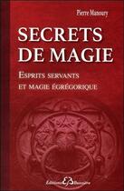 Couverture du livre « Secrets de magie ; esprits servants et magie égrégorique » de Pierre Manoury aux éditions Bussiere