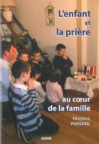 Couverture du livre « L'enfant et la prière au coeur de la famille » de Christine Ponsard aux éditions Dominique Martin Morin
