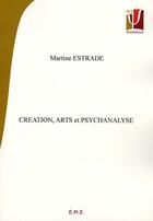 Couverture du livre « Création, arts et psychanalyse » de Martine Estrade aux éditions Eme Editions