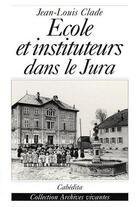 Couverture du livre « Ecole Et Instituteurs Dans Le Jura » de Jean-Louis Clade aux éditions Cabedita