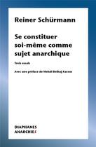 Couverture du livre « Se constituer soi-même comme sujet anarchique : trois essais » de Reiner Schürmann aux éditions Diaphanes