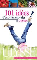 Couverture du livre « 101 idées d'activités estivales au Québec ! » de  aux éditions Ulysse