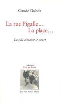 Couverture du livre « La rue Pigalle... la place... ; la ville aimante se meurt » de Claude Dubois aux éditions Jean-paul Rocher