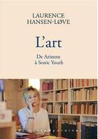 Couverture du livre « L'art ; d'Aristote à Sonic Youth » de Laurence Hansen-Love aux éditions 5k