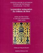 Couverture du livre « La première restauration du château de Blois ; lettres de Félix Duban à Jules de la Morandiere (1843-70) » de Francoise Boudon aux éditions Shaf