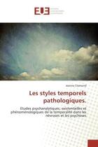 Couverture du livre « Les styles temporels pathologiques. : Etudes psychanalytiques, existentielles et phenomenologiques de la temporalite dans les nevroses » de Jeanine Chamond aux éditions Editions Universitaires Europeennes