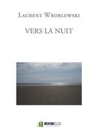 Couverture du livre « Vers la nuit » de Laurent Wroblewski aux éditions Bookelis