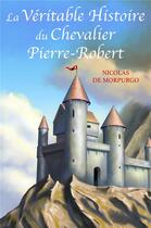 Couverture du livre « La véritable histoire du chevalier Pierre-Robert » de Nicolas De Morpurgo aux éditions Librinova