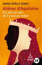 Couverture du livre « Aliénor d'Aquitaine : il y eut un soir, et il y eut un matin » de Marie-Noelle Demay aux éditions A Vue D'oeil