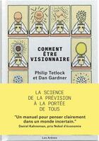 Couverture du livre « Comment être visionnaire ; la science de la prévision à la portée de tous » de Philip Tetlock et Dan Gardner aux éditions Les Arenes