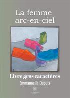 Couverture du livre « La femme arc-en-ciel » de Emmanuelle Dupuis aux éditions Le Lys Bleu