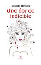 Couverture du livre « Une force indicible » de Isabelle Dethier aux éditions Le Lys Bleu
