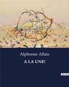 Couverture du livre « A LA UNE! » de Alphonse Allais aux éditions Culturea