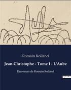 Couverture du livre « Jean-Christophe - Tome I - L'Aube : Un roman de Romain Rolland » de Romain Rolland aux éditions Culturea