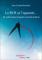 Couverture du livre « Le RER et l'apprenti... de midi moins le quart à minuit et demi » de Jean-Claude Montmey aux éditions Editions De Midi