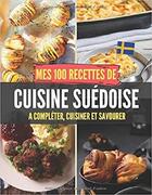 Couverture du livre « Mes 100 recettes de cuisine suedoise - a completer, cuisiner et savourer » de Independent P. aux éditions Gravier Jonathan