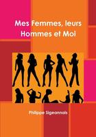 Couverture du livre « Mes Femmes, leurs Hommes et Moi » de Philippe Sigeannais aux éditions Lulu