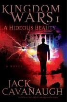 Couverture du livre « A Hideous Beauty: Kingdom Wars I » de Jack Cavanaugh aux éditions Howard Books