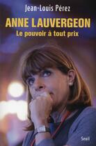 Couverture du livre « Anne Lauvergeon, le pouvoir à tout prix » de Jean-Louis Perez aux éditions Seuil