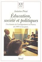 Couverture du livre « Education, societe et politiques. une histoire de l'enseignement en france (de 1945 a nos jours) » de Antoine Prost aux éditions Seuil